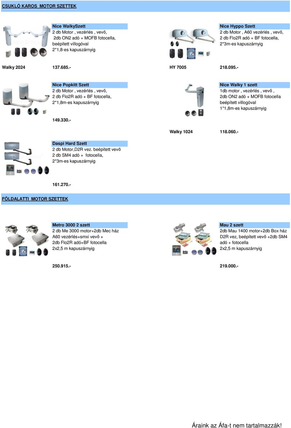 fotocella 2*1,8m-es kapuszárnyig beépített villogóval 1*1,8m-es kapuszárnyig Walky 2024 137.685.- HY 7005 218.095.- 149.330.- Daspi Hard Szett 2 db Motor,D2R vez.