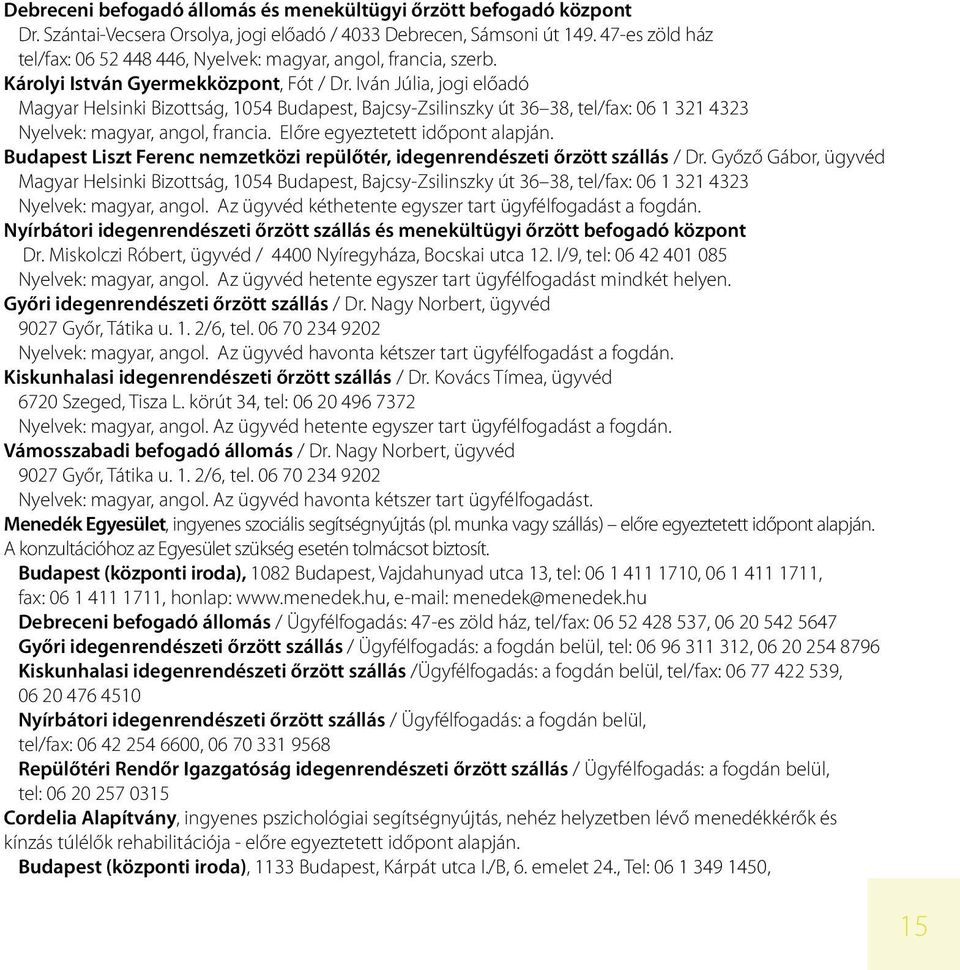 Iván Júlia, jogi előadó Magyar Helsinki Bizottság, 1054 Budapest, Bajcsy-Zsilinszky út 36 38, tel/fax: 06 1 321 4323 Nyelvek: magyar, angol, francia. Előre egyeztetett időpont alapján.
