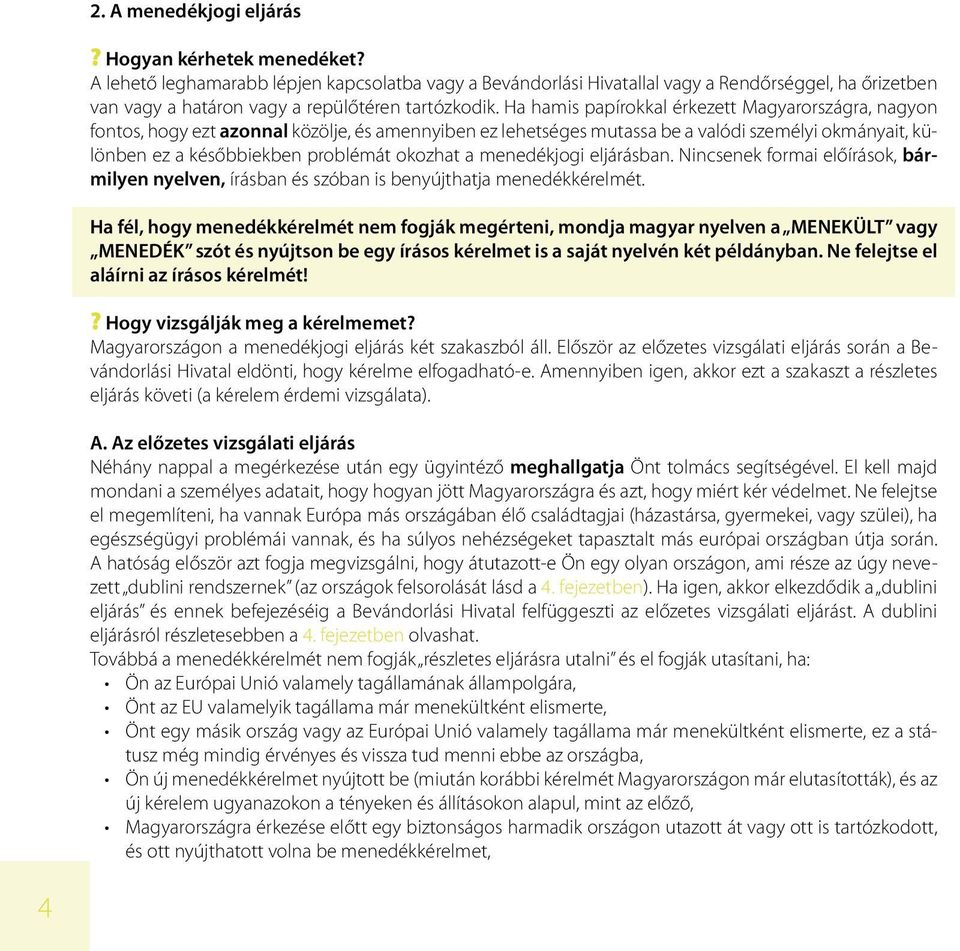 Ha hamis papírokkal érkezett Magyarországra, nagyon fontos, hogy ezt azonnal közölje, és amennyiben ez lehetséges mutassa be a valódi személyi okmányait, különben ez a későbbiekben problémát okozhat