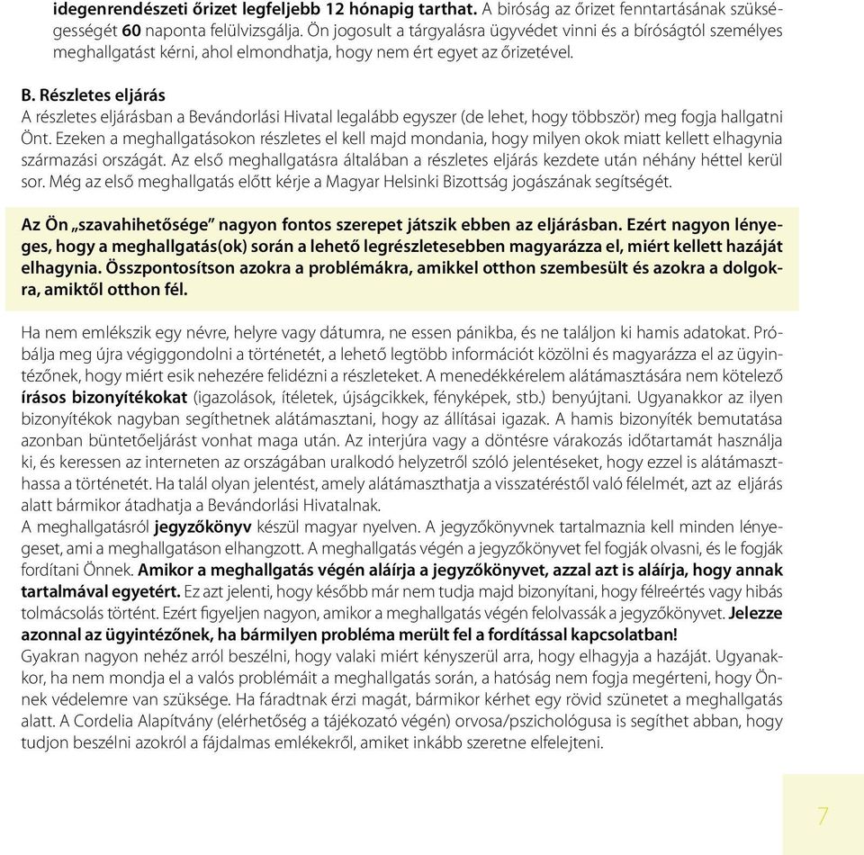 Részletes eljárás A részletes eljárásban a Bevándorlási Hivatal legalább egyszer (de lehet, hogy többször) meg fogja hallgatni Önt.