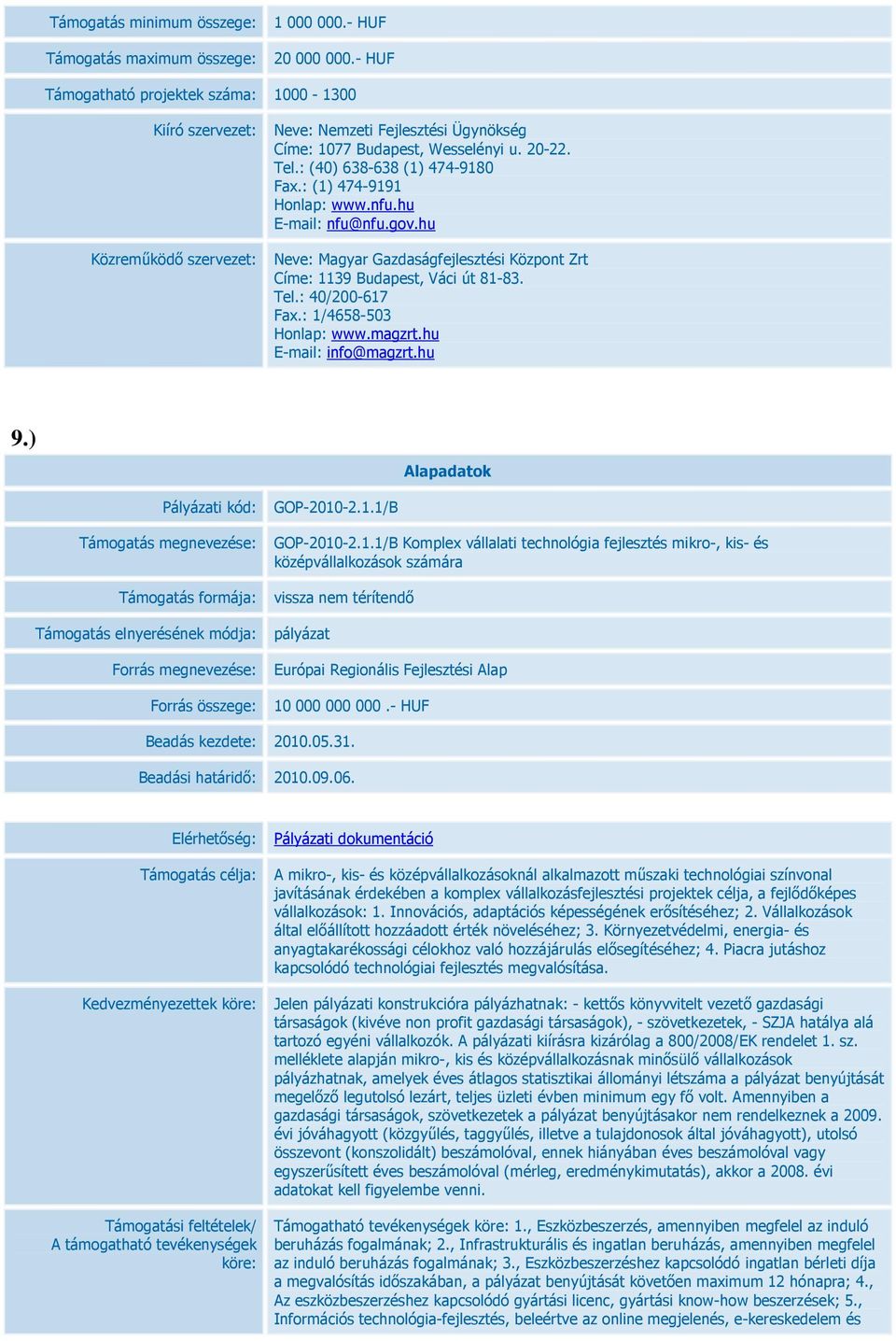 magzrt.hu E-mail: info@magzrt.hu 9.) Pályázati kód: GOP-2010-2.1.1/B Támogatás megnevezése: GOP-2010-2.1.1/B Komplex vállalati technológia fejlesztés mikro-, kis- és középvállalkozások számára Forrás összege: 10 000 000 000.