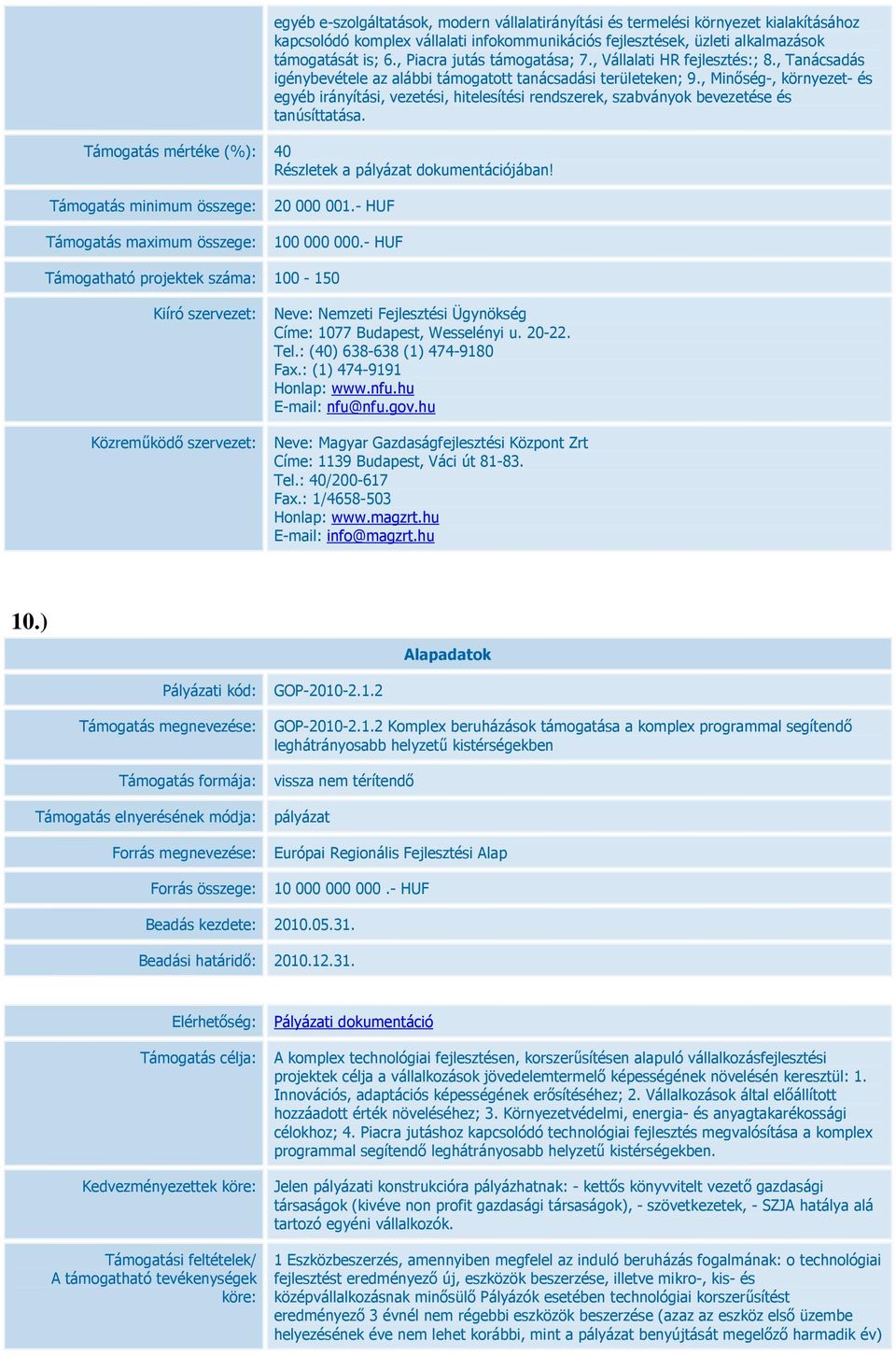 , Minőség-, környezet- és egyéb irányítási, vezetési, hitelesítési rendszerek, szabványok bevezetése és tanúsíttatása. Támogatás mértéke (%): 40 Részletek a pályázat dokumentációjában!