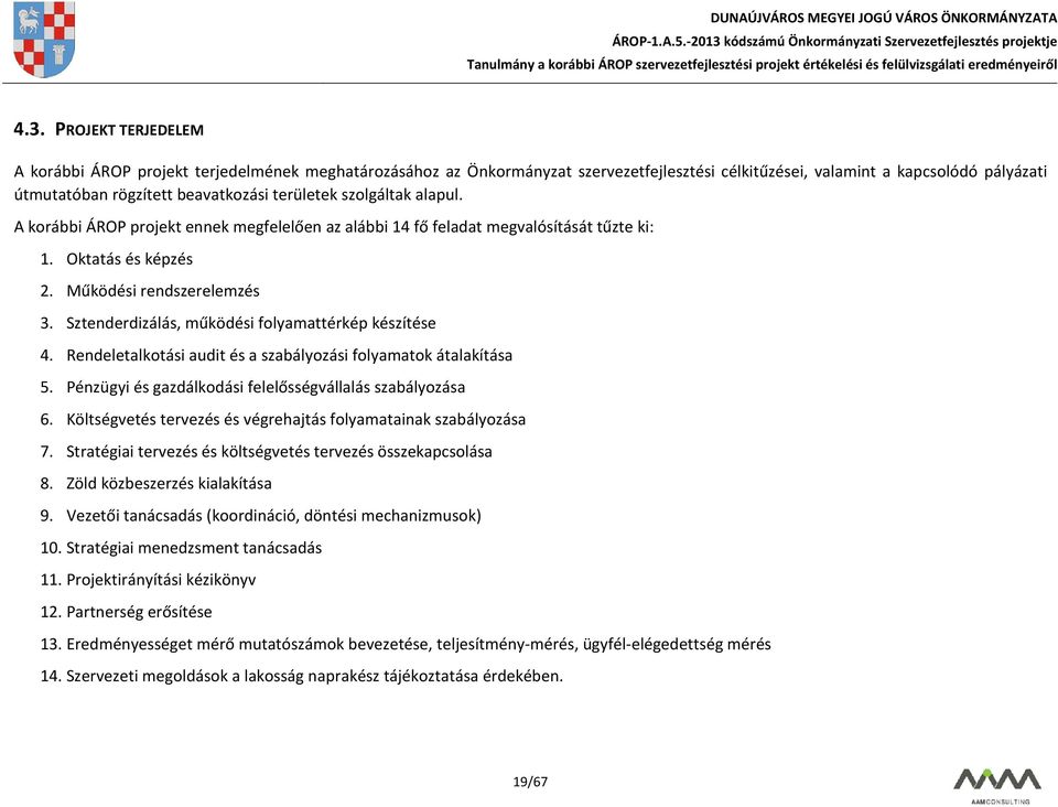 Sztenderdizálás, működési folyamattérkép készítése 4. Rendeletalkotási audit és a szabályozási folyamatok átalakítása 5. Pénzügyi és gazdálkodási felelősségvállalás szabályozása 6.