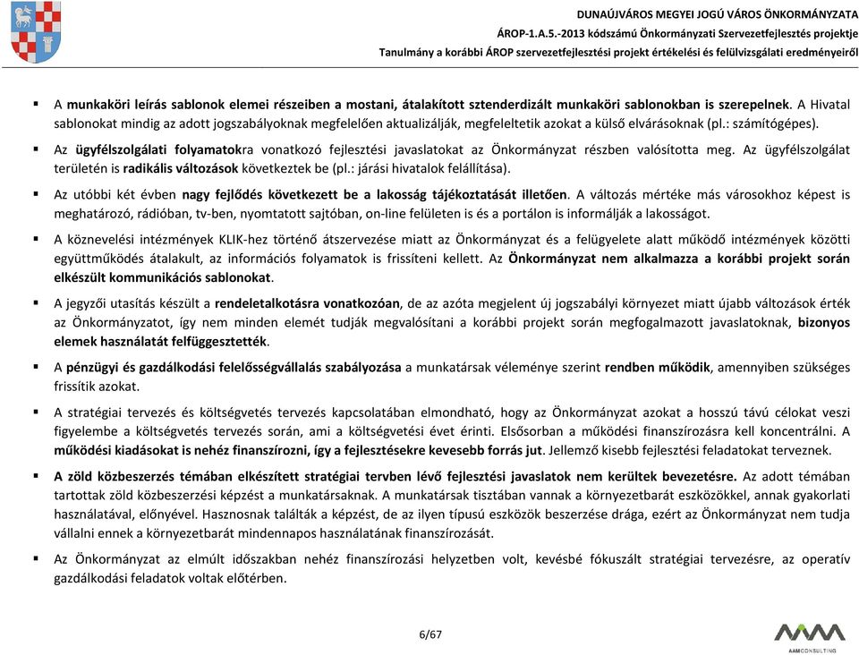 Az ügyfélszolgálati folyamatokra vonatkozó fejlesztési javaslatokat az Önkormányzat részben valósította meg. Az ügyfélszolgálat területén is radikális változások következtek be (pl.