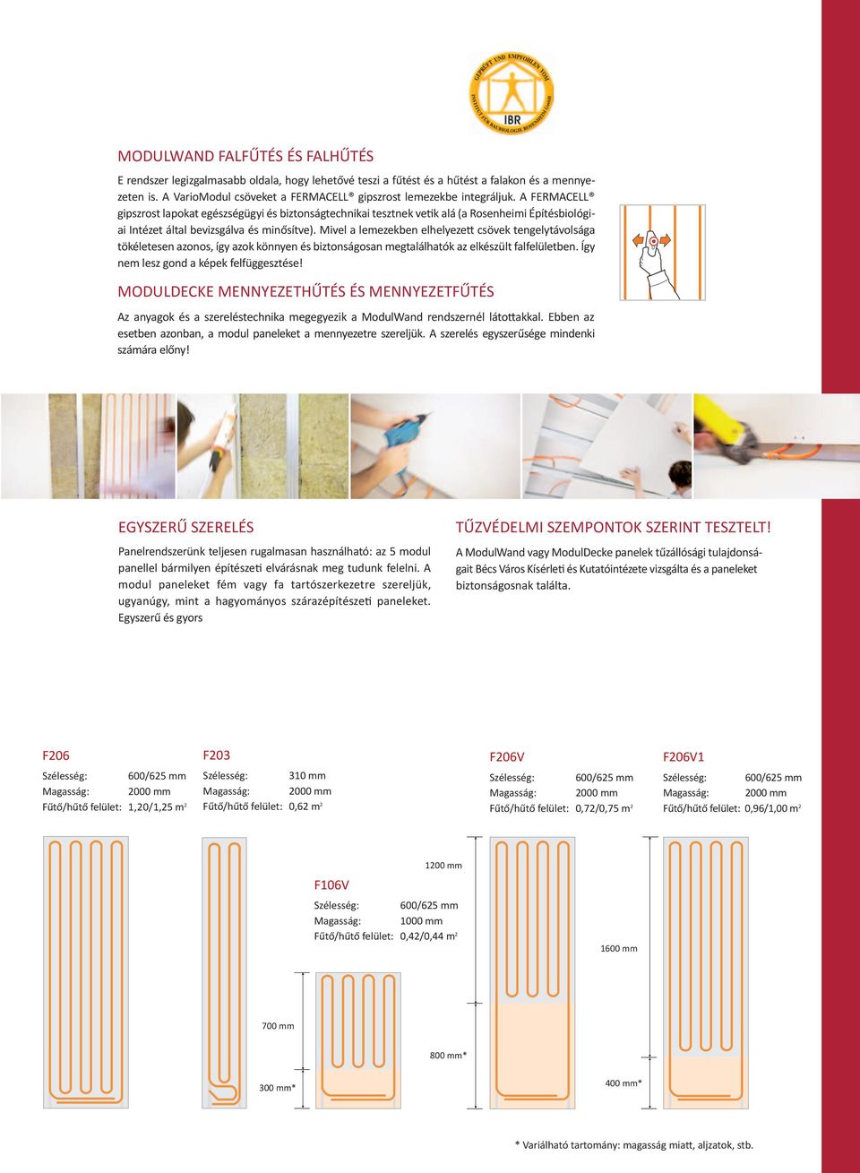 A FERMACELL gipszrost lapokat egészségügyi és biztonságtechnikai tesztnek vetik alá (a Rosenheimi Építésbiológiai Intézet által bevizsgálva és minősítve).