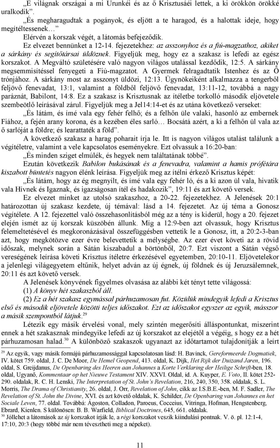 fejezetekhez: az asszonyhoz és a fiú-magzathoz, akiket a sárkány és segítőtársai üldöznek. Figyeljük meg, hogy ez a szakasz is lefedi az egész korszakot.