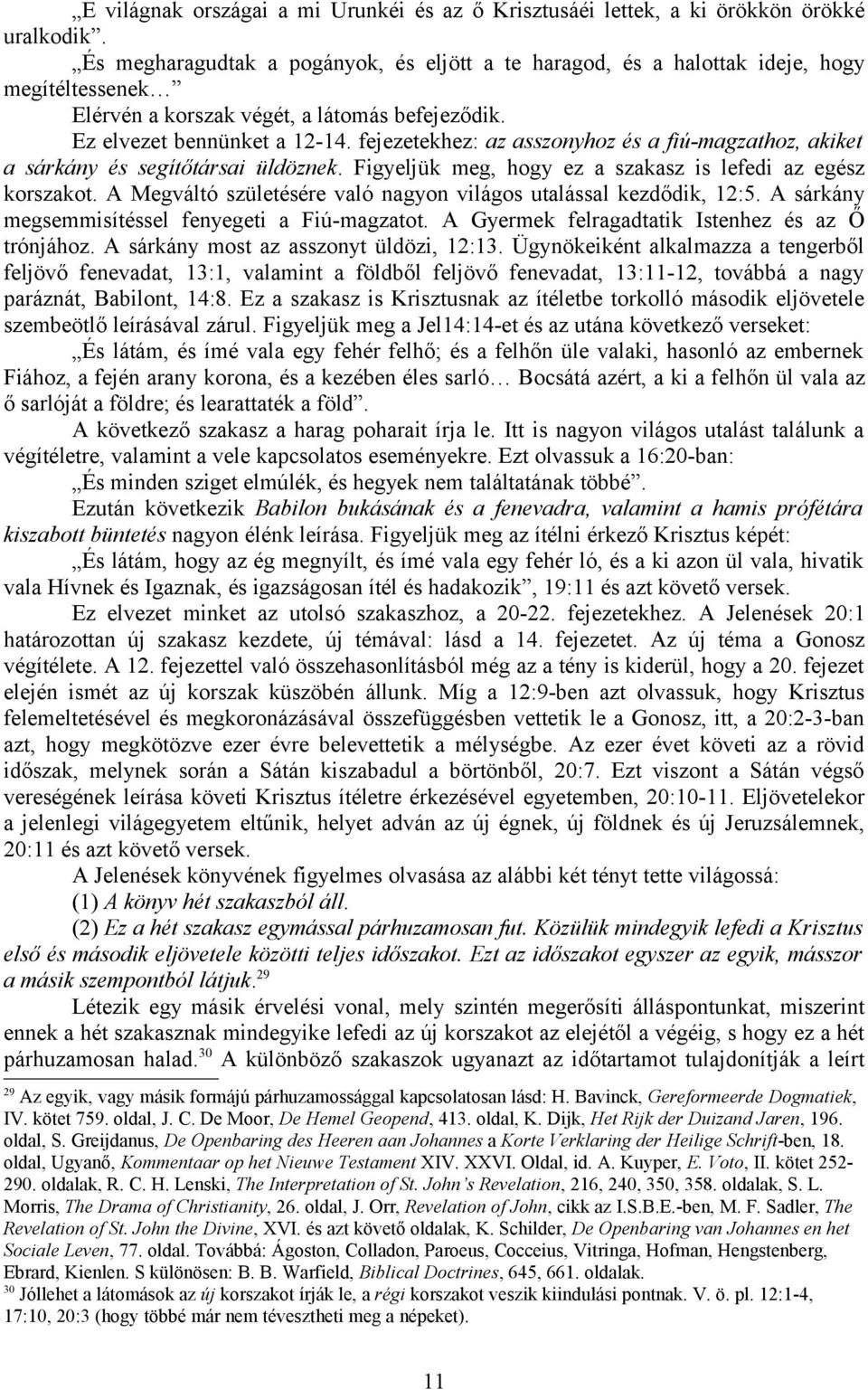 fejezetekhez: az asszonyhoz és a fiú-magzathoz, akiket a sárkány és segítőtársai üldöznek. Figyeljük meg, hogy ez a szakasz is lefedi az egész korszakot.