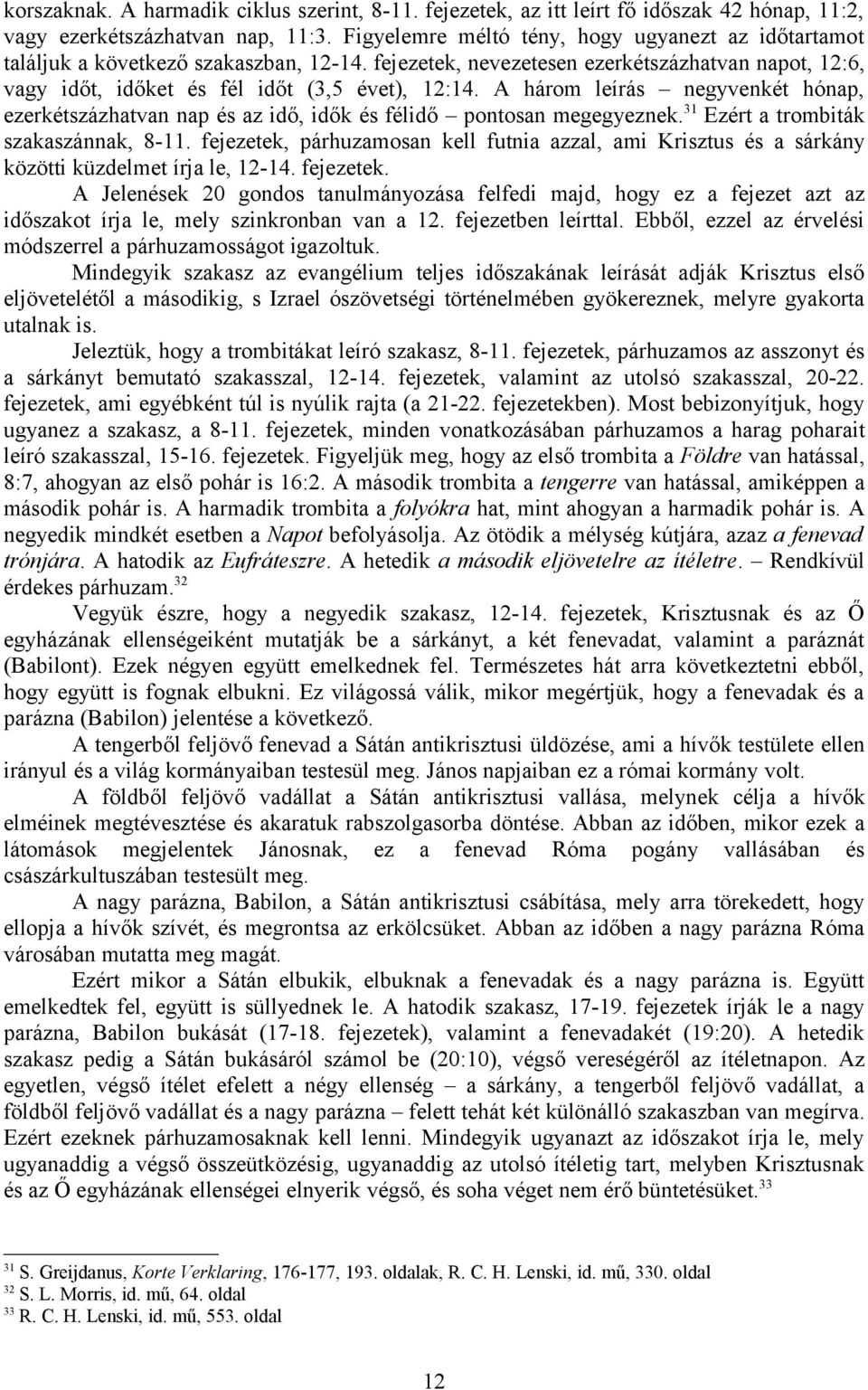 A három leírás negyvenkét hónap, ezerkétszázhatvan nap és az idő, idők és félidő pontosan megegyeznek. 31 Ezért a trombiták szakaszánnak, 8-11.