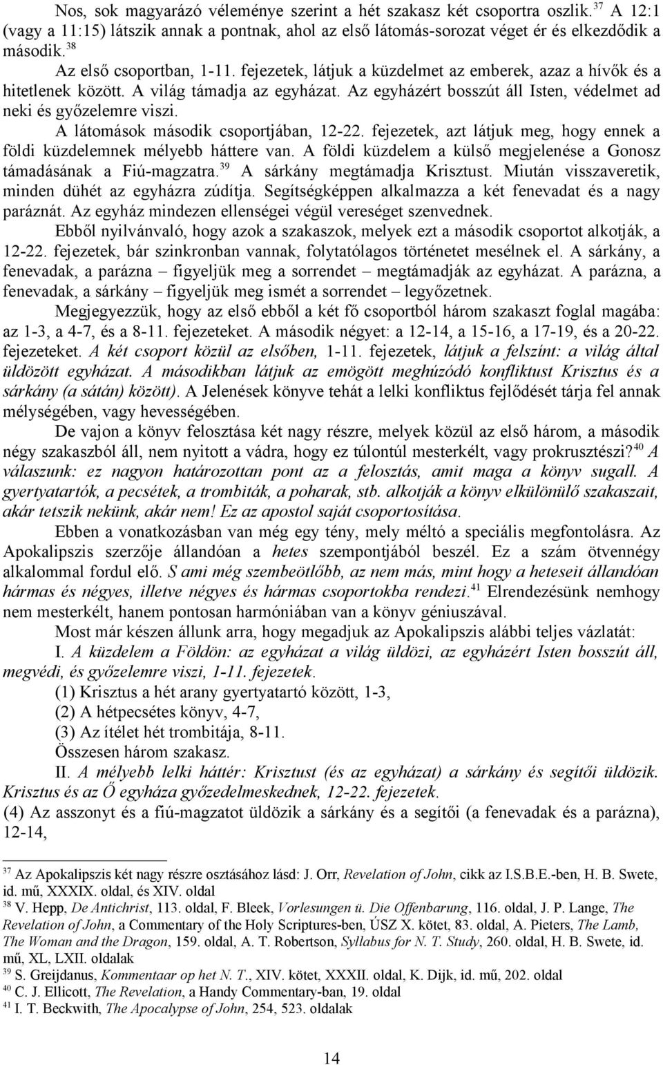 Az egyházért bosszút áll Isten, védelmet ad neki és győzelemre viszi. A látomások második csoportjában, 12-22. fejezetek, azt látjuk meg, hogy ennek a földi küzdelemnek mélyebb háttere van.