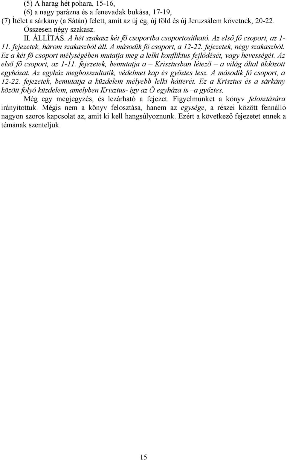 Ez a két fő csoport mélységében mutatja meg a lelki konfliktus fejlődését, vagy hevességét. Az első fő csoport, az 1-11. fejezetek, bemutatja a Krisztusban létező a világ által üldözött egyházat.