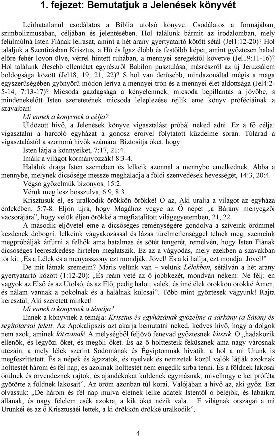 Hol találjuk a Szentírásban Krisztus, a Hű és Igaz élőbb és festőibb képét, amint győztesen halad előre fehér lovon ülve, vérrel hintett ruhában, a mennyei seregektől követve (Jel19:11-16)?