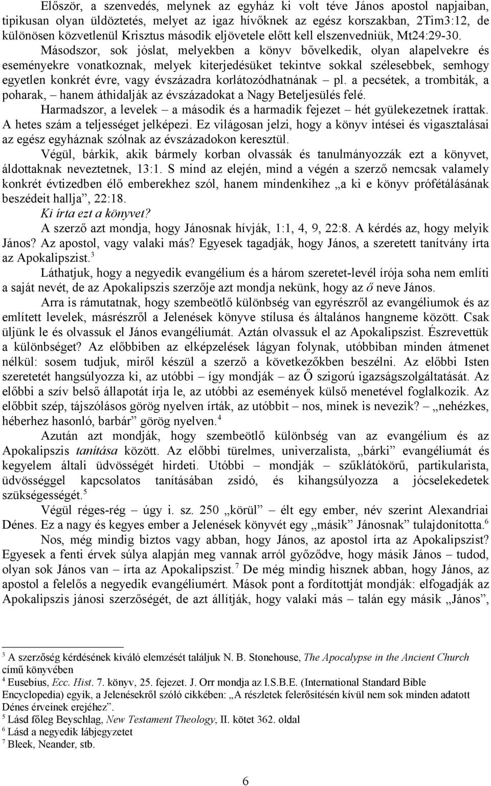 Másodszor, sok jóslat, melyekben a könyv bővelkedik, olyan alapelvekre és eseményekre vonatkoznak, melyek kiterjedésüket tekintve sokkal szélesebbek, semhogy egyetlen konkrét évre, vagy évszázadra