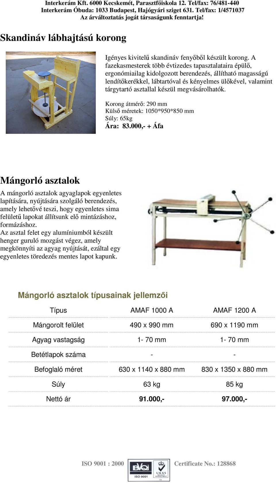 készül megvásárolhatók. Korong átmérő: 290 mm Külső méretek: 1050*950*850 mm Súly: 65kg Ára: 83.