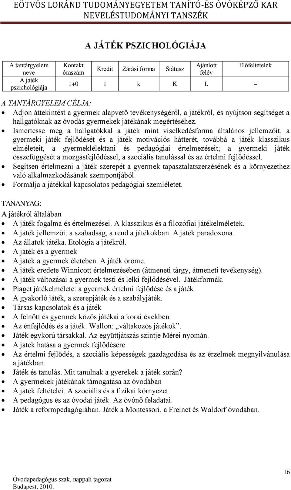 Ismertesse meg a hallgatókkal a játék mint viselkedésforma általános jellemzőit, a gyermeki játék fejlődését és a játék motivációs hátterét, továbbá a játék klasszikus elméleteit, a gyermeklélektani