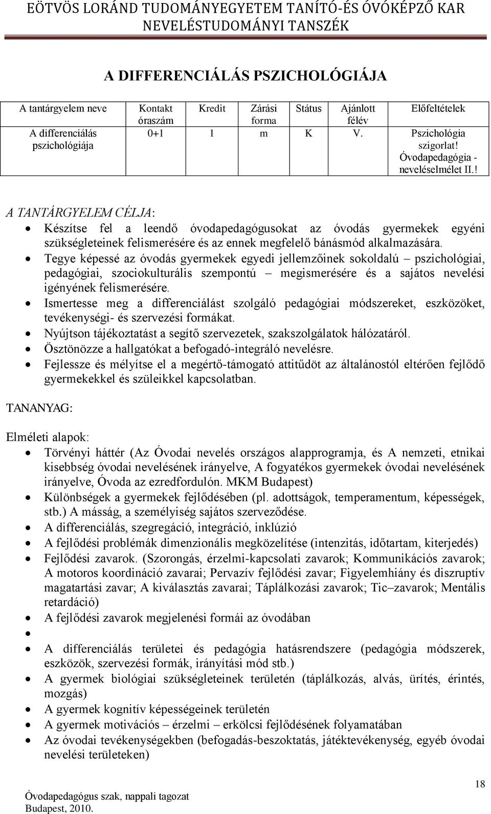 ! A TANTÁRGYELEM CÉLJA: Készítse fel a leendő óvodapedagógusokat az óvodás gyermekek egyéni szükségleteinek felismerésére és az ennek megfelelő bánásmód alkalmazására.