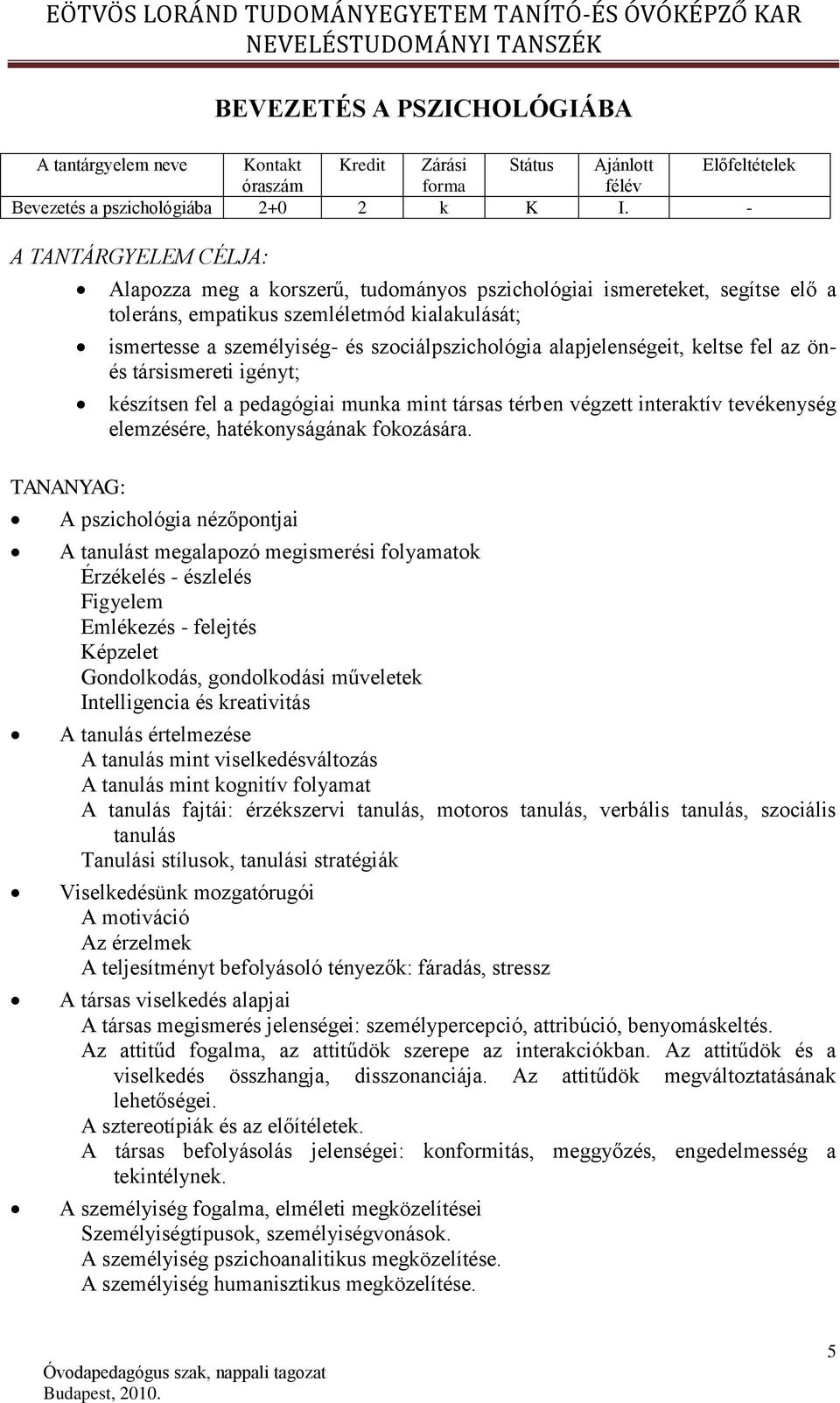 szociálpszichológia alapjelenségeit, keltse fel az önés társismereti igényt; készítsen fel a pedagógiai munka mint társas térben végzett interaktív tevékenység elemzésére, hatékonyságának fokozására.