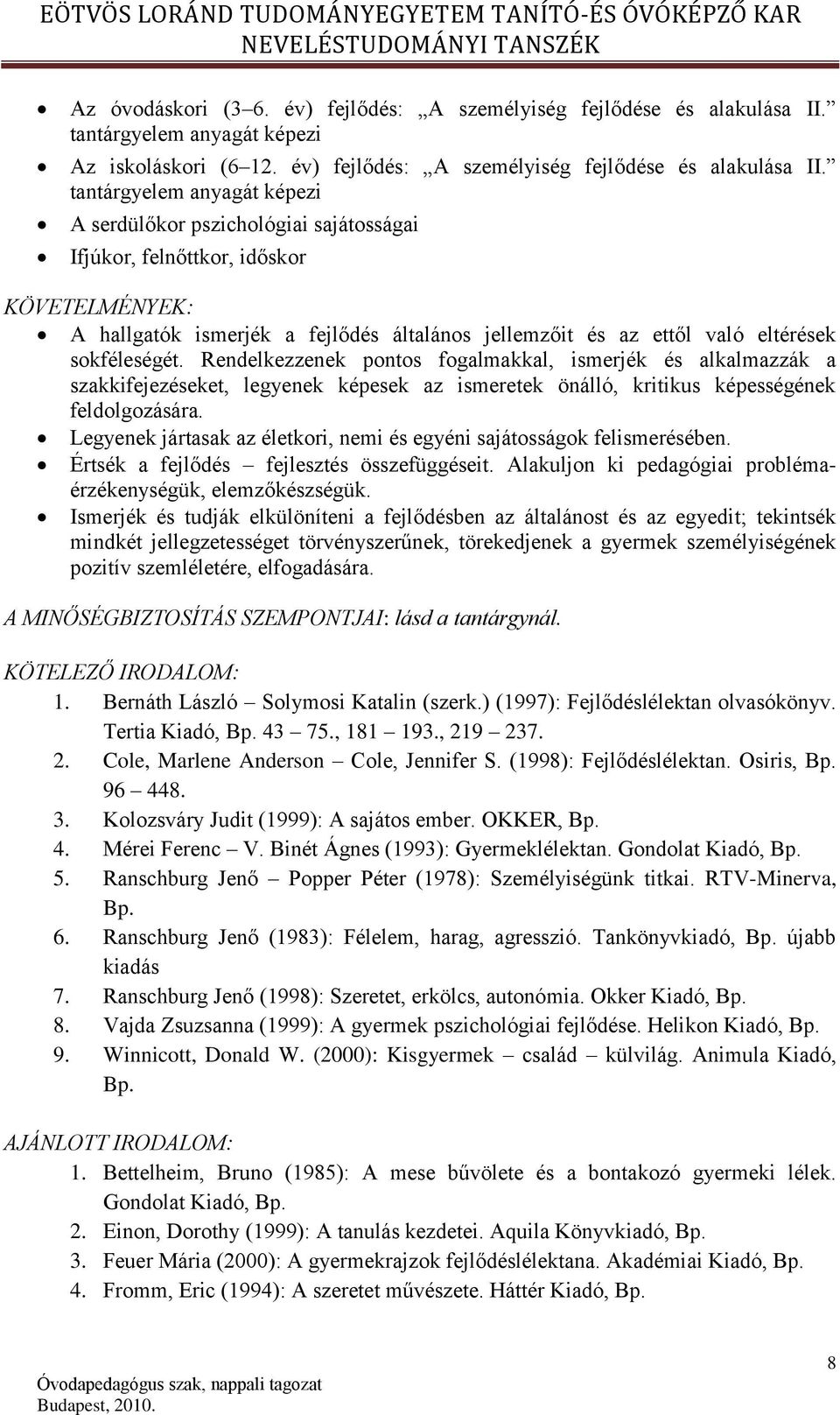 tantárgyelem anyagát képezi A serdülőkor pszichológiai sajátosságai Ifjúkor, felnőttkor, időskor KÖVETELMÉNYEK: A hallgatók ismerjék a fejlődés általános jellemzőit és az ettől való eltérések