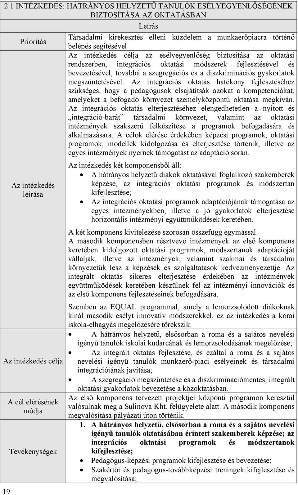 bevezetésével, továbbá a szegregációs és a diszkriminációs gyakorlatok megszüntetésével.