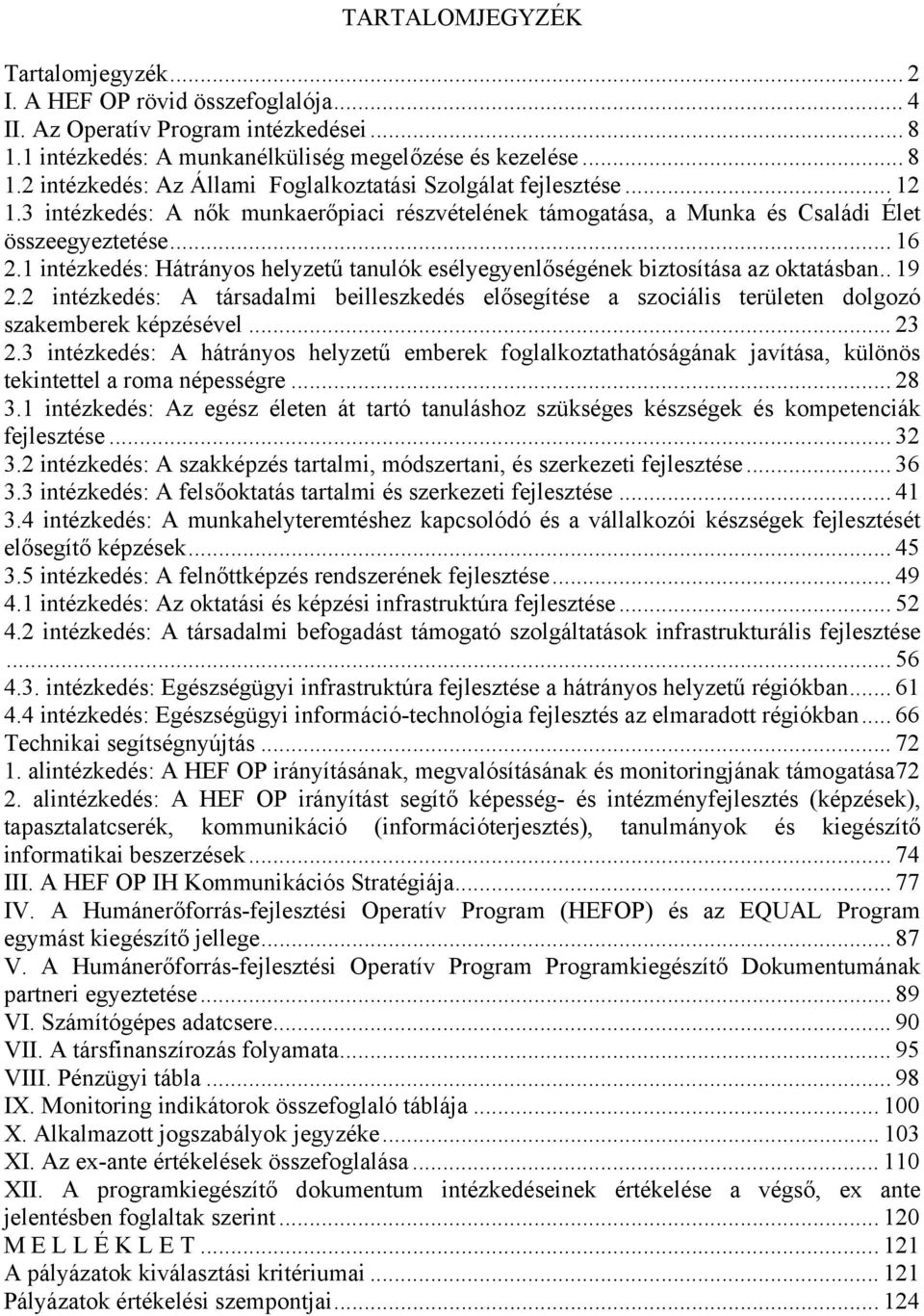 1 intézkedés: Hátrányos helyzetű tanulók esélyegyenlőségének biztosítása az oktatásban.. 19 2.2 intézkedés: A társadalmi beilleszkedés elősegítése a szociális területen dolgozó szakemberek képzésével.