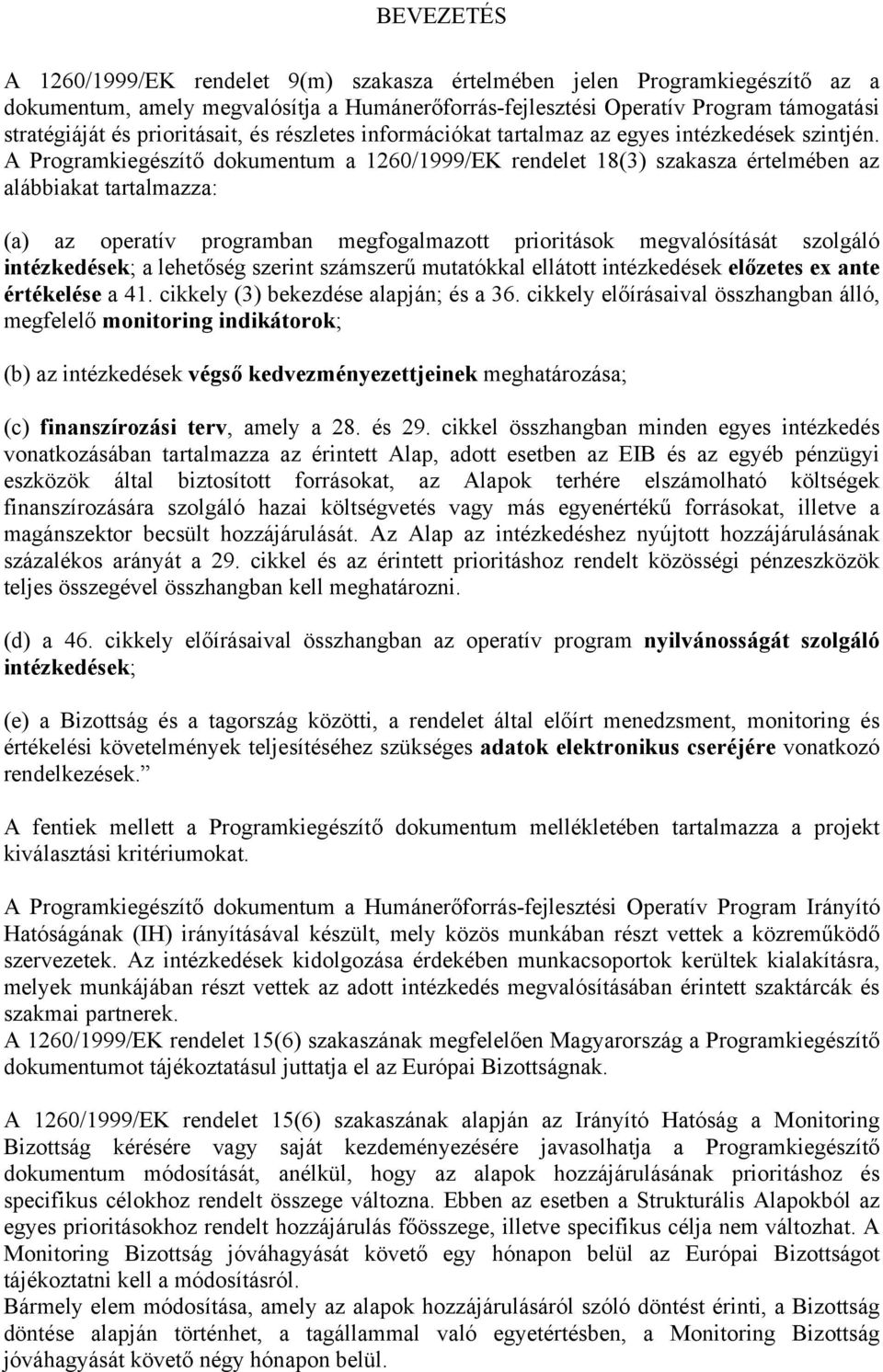 A Programkiegészítő dokumentum a 1260/1999/EK rendelet 18(3) szakasza értelmében az alábbiakat tartalmazza: (a) az operatív programban megfogalmazott prioritások megvalósítását szolgáló intézkedések;