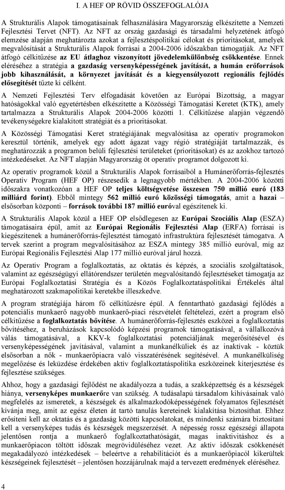 a 2004-2006 időszakban támogatják. Az NFT átfogó célkitűzése az EU átlaghoz viszonyított jövedelemkülönbség csökkentése.