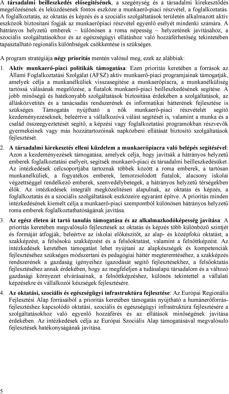 A hátrányos helyzetű emberek különösen a roma népesség helyzetének javításához, a szociális szolgáltatásokhoz és az egészségügyi ellátáshoz való hozzáférhetőség tekintetében tapasztalható regionális