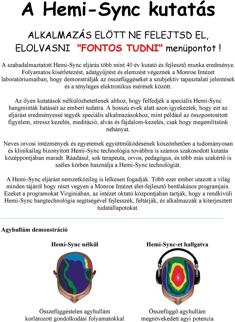 mérések között. Az ilyen kutatások nélkülözhetetlenek ahhoz, hogy felfedjék a speciális Hemi-Sync hangminták hatásait az emberi tudatra.