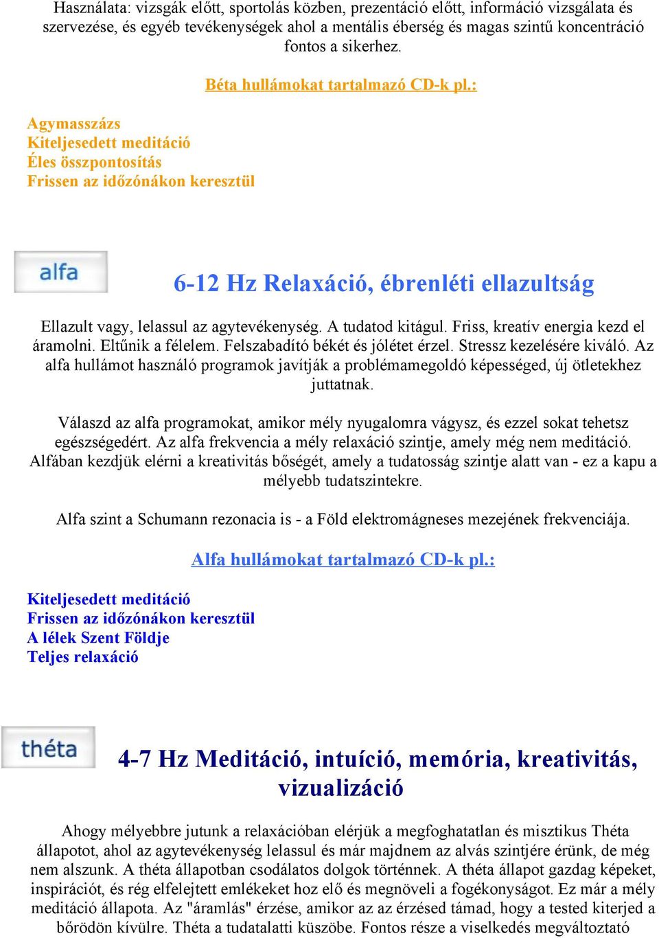 Friss, kreatív energia kezd el áramolni. Eltűnik a félelem. Felszabadító békét és jólétet érzel. Stressz kezelésére kiváló.