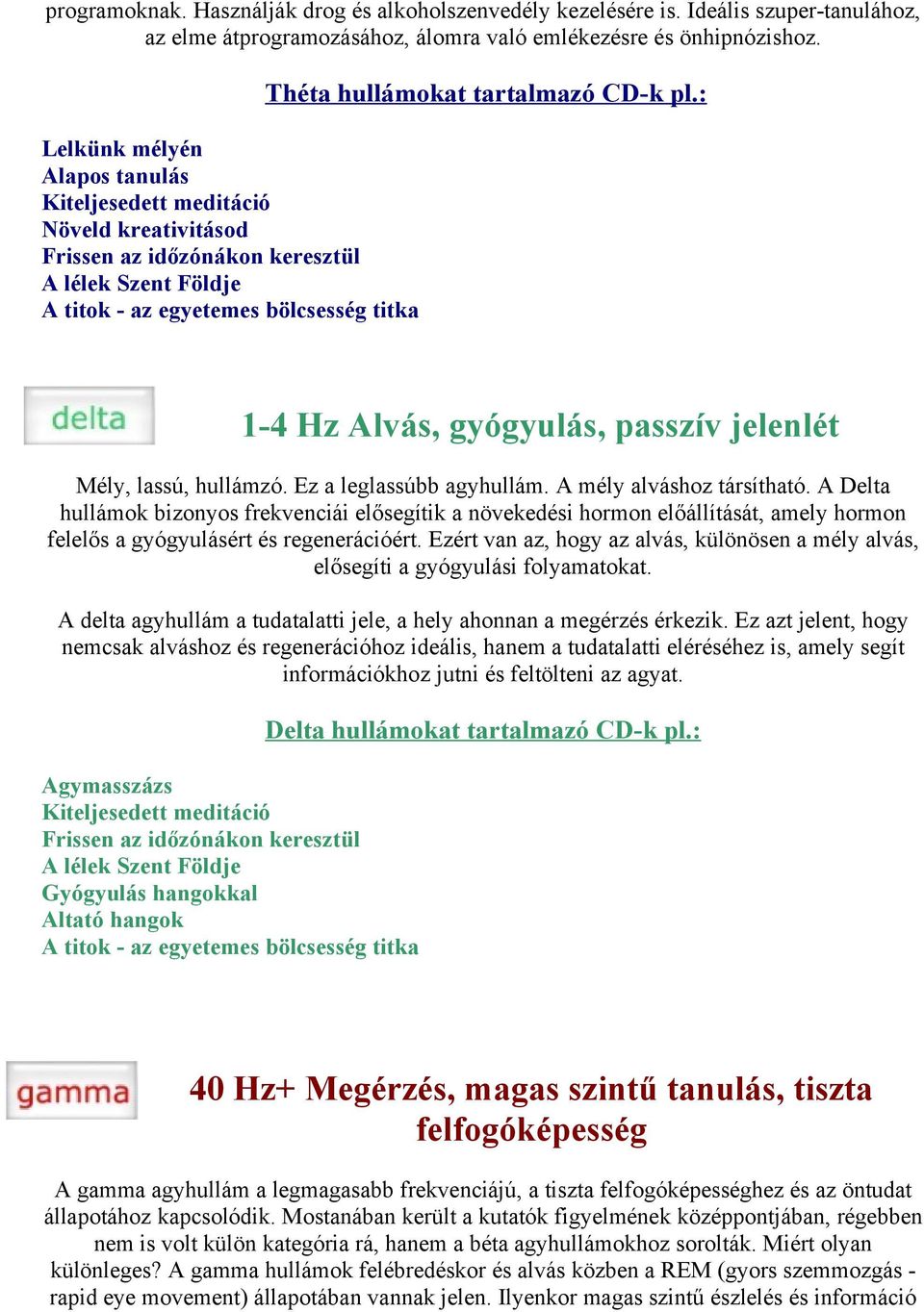 : 1-4 Hz Alvás, gyógyulás, passzív jelenlét Mély, lassú, hullámzó. Ez a leglassúbb agyhullám. A mély alváshoz társítható.
