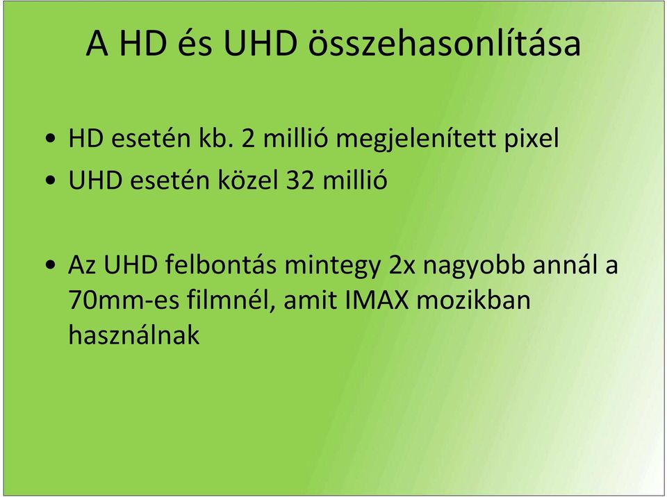 32 millió Az UHD felbontás mintegy 2x nagyobb