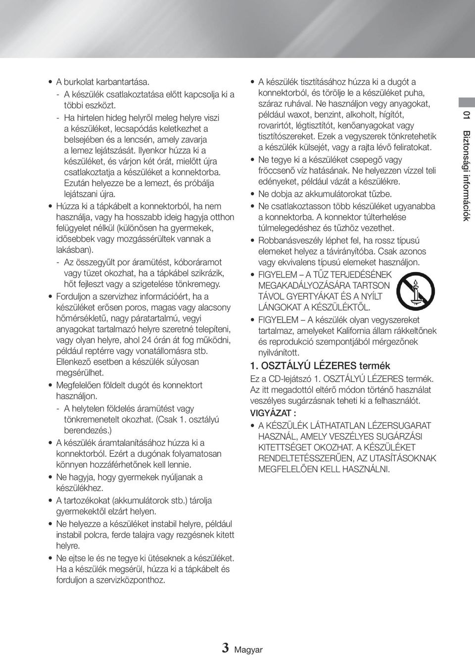 Biztonsági információk 3 A készülék tisztításához húzza ki a dugót a konnektorból, és törölje le a készüléket puha, száraz ruhával.