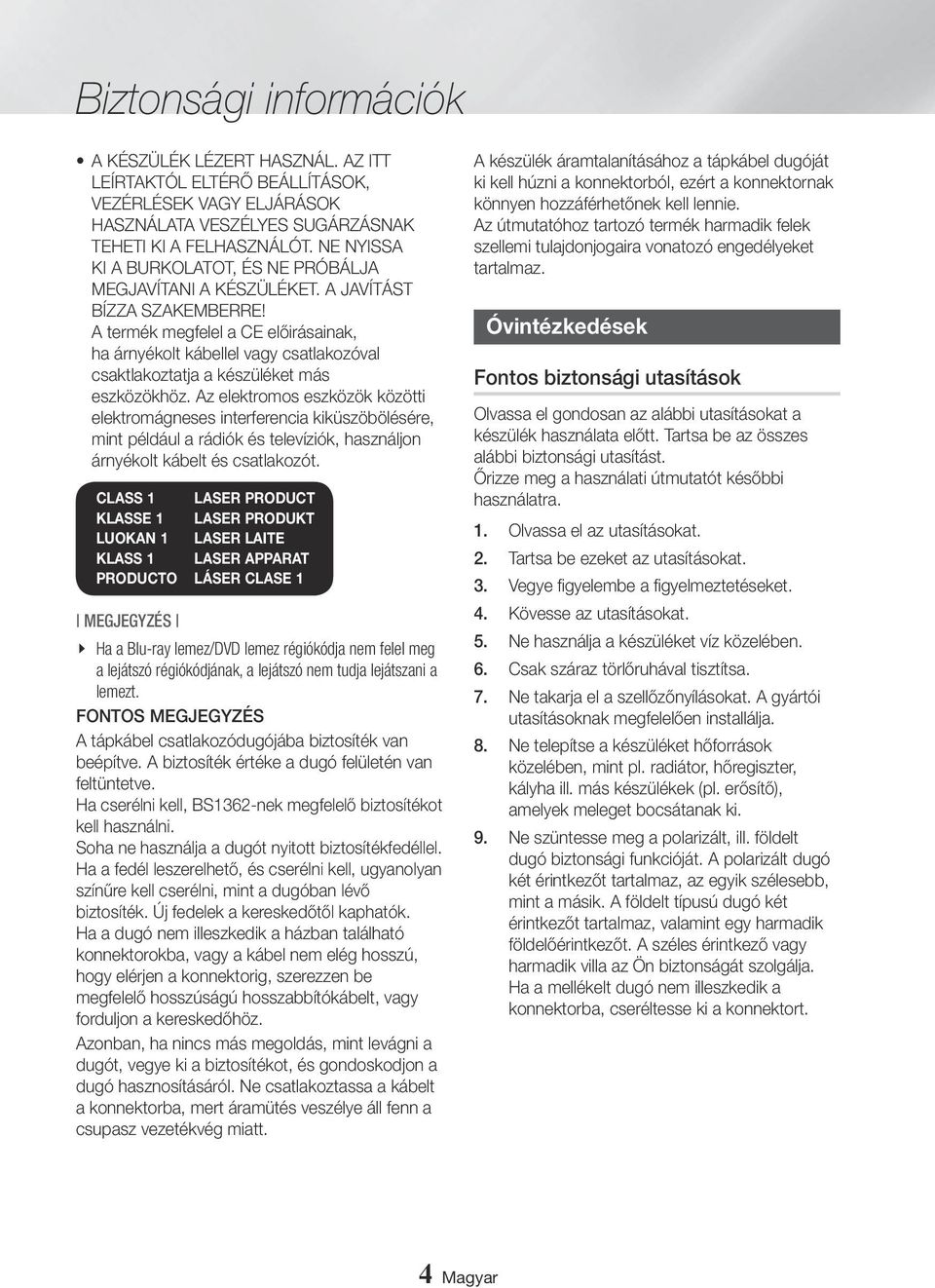 A termék megfelel a CE előirásainak, ha árnyékolt kábellel vagy csatlakozóval csaktlakoztatja a készüléket más eszközökhöz.