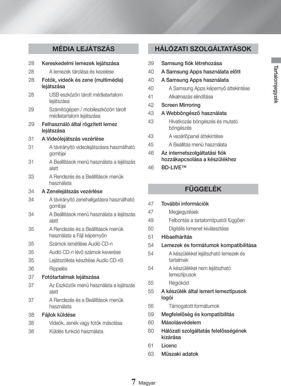 rögzített lemez lejátszása 43 A Videólejátszás vezérlése A távirányító videolejátszásra használható gombjai A Beállítások menü használata a lejátszás alatt A Rendezés és a Beállítások menük
