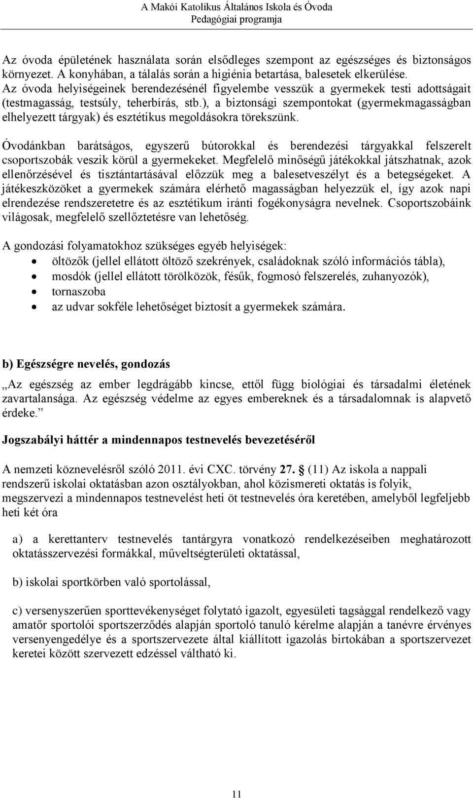 ), a biztonsági szempontokat (gyermekmagasságban elhelyezett tárgyak) és esztétikus megoldásokra törekszünk.