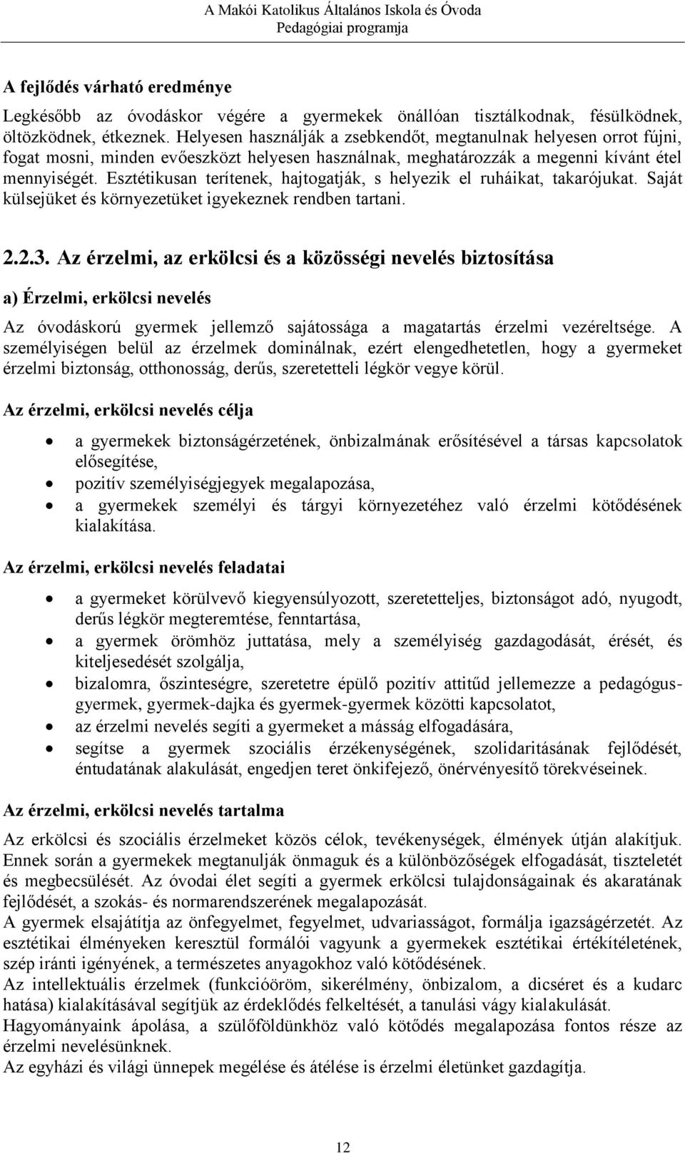 Esztétikusan terítenek, hajtogatják, s helyezik el ruháikat, takarójukat. Saját külsejüket és környezetüket igyekeznek rendben tartani. 2.2.3.