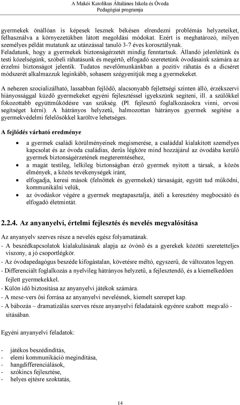 Állandó jelenlétünk és testi közelségünk, szóbeli ráhatásunk és megértő, elfogadó szeretetünk óvodásaink számára az érzelmi biztonságot jelentik.