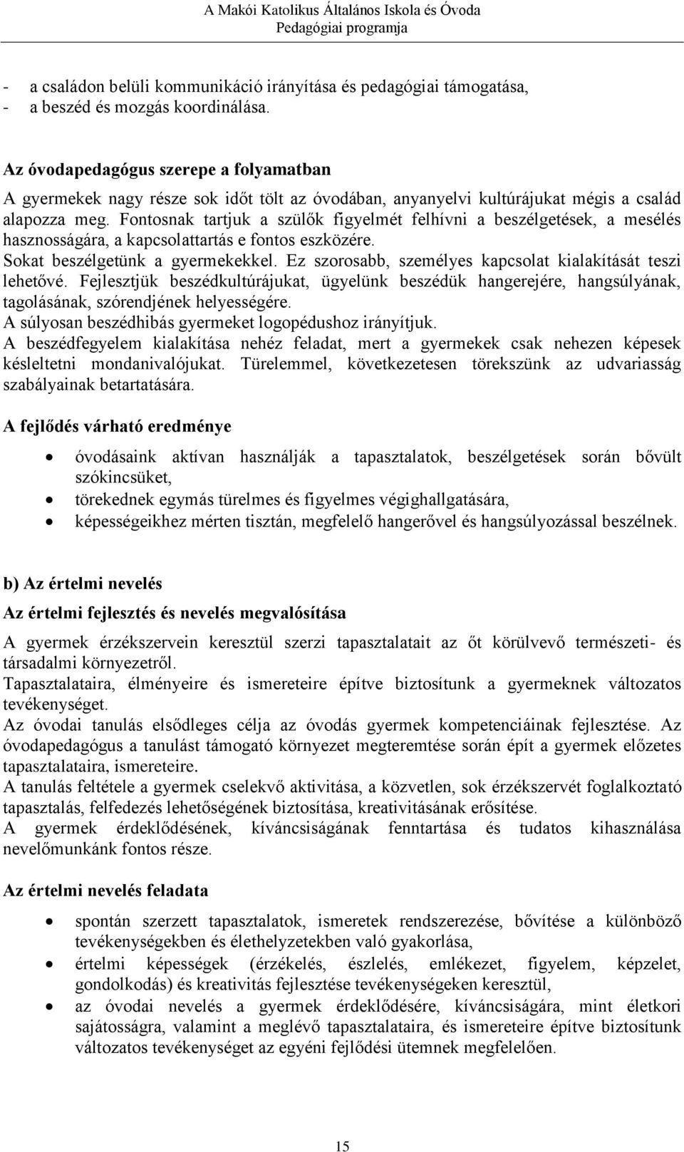 Fontosnak tartjuk a szülők figyelmét felhívni a beszélgetések, a mesélés hasznosságára, a kapcsolattartás e fontos eszközére. Sokat beszélgetünk a gyermekekkel.