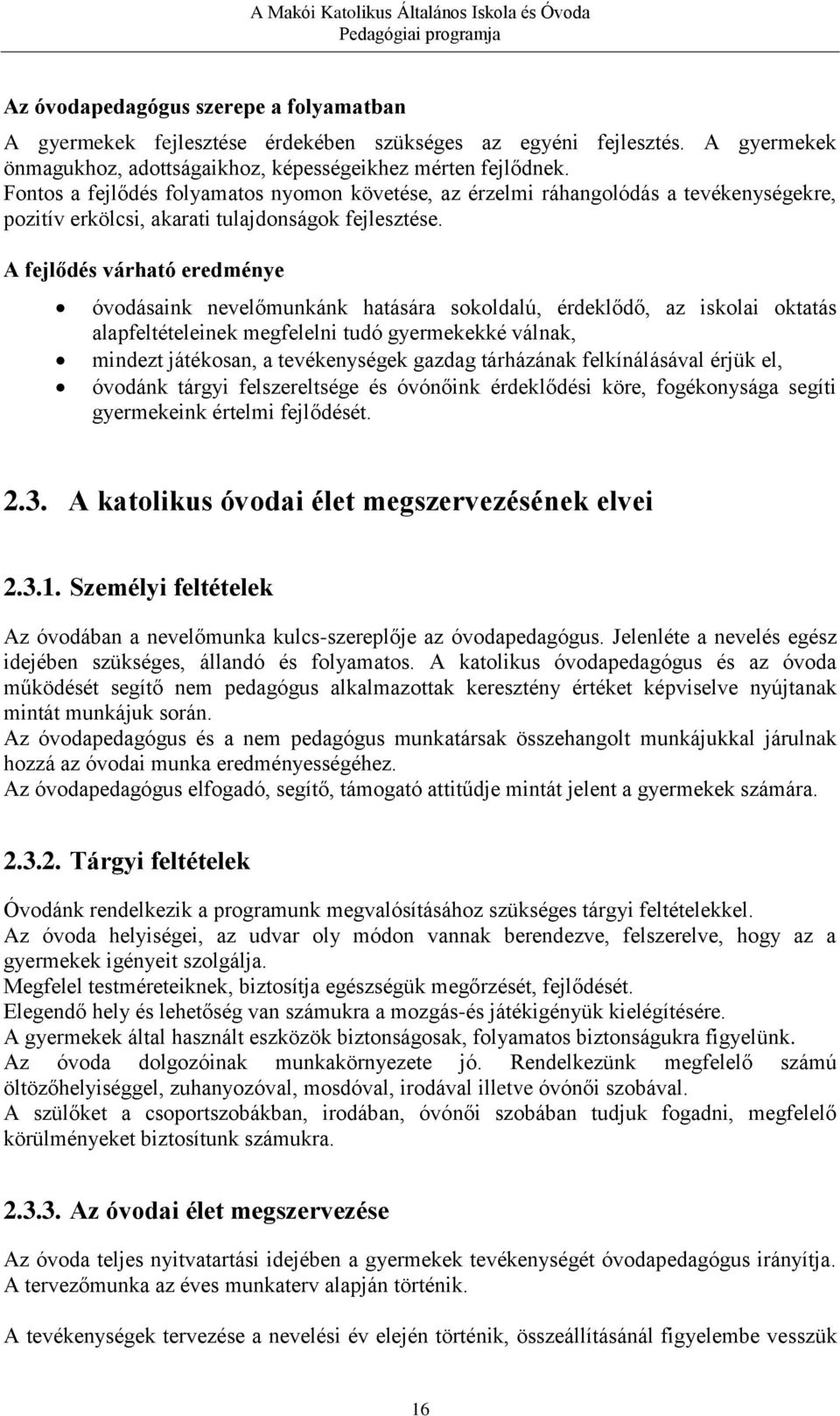 A fejlődés várható eredménye óvodásaink nevelőmunkánk hatására sokoldalú, érdeklődő, az iskolai oktatás alapfeltételeinek megfelelni tudó gyermekekké válnak, mindezt játékosan, a tevékenységek gazdag