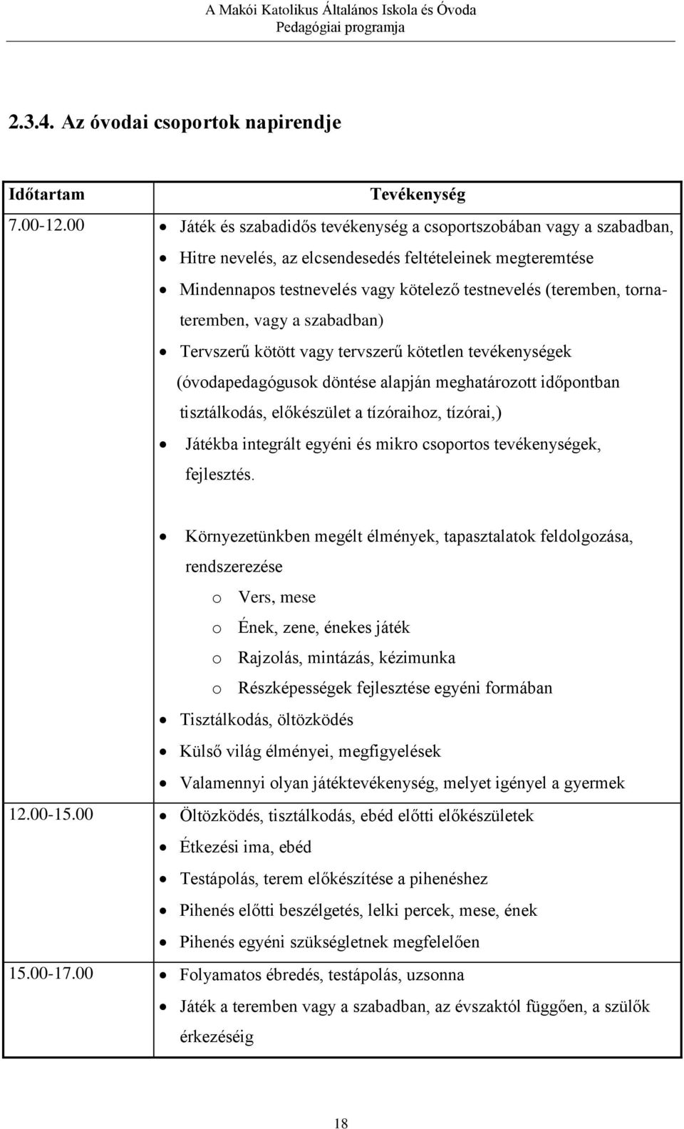 tornateremben, vagy a szabadban) Tervszerű kötött vagy tervszerű kötetlen tevékenységek (óvodapedagógusok döntése alapján meghatározott időpontban tisztálkodás, előkészület a tízóraihoz, tízórai,)