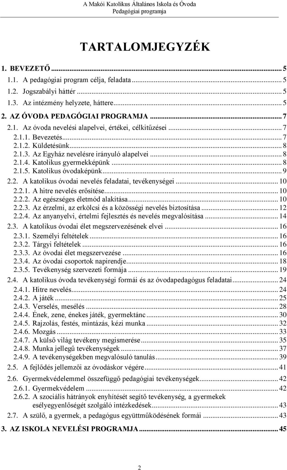 .. 10 2.2.1. A hitre nevelés erősítése... 10 2.2.2. Az egészséges életmód alakítása... 10 2.2.3. Az érzelmi, az erkölcsi és a közösségi nevelés biztosítása... 12 2.2.4.
