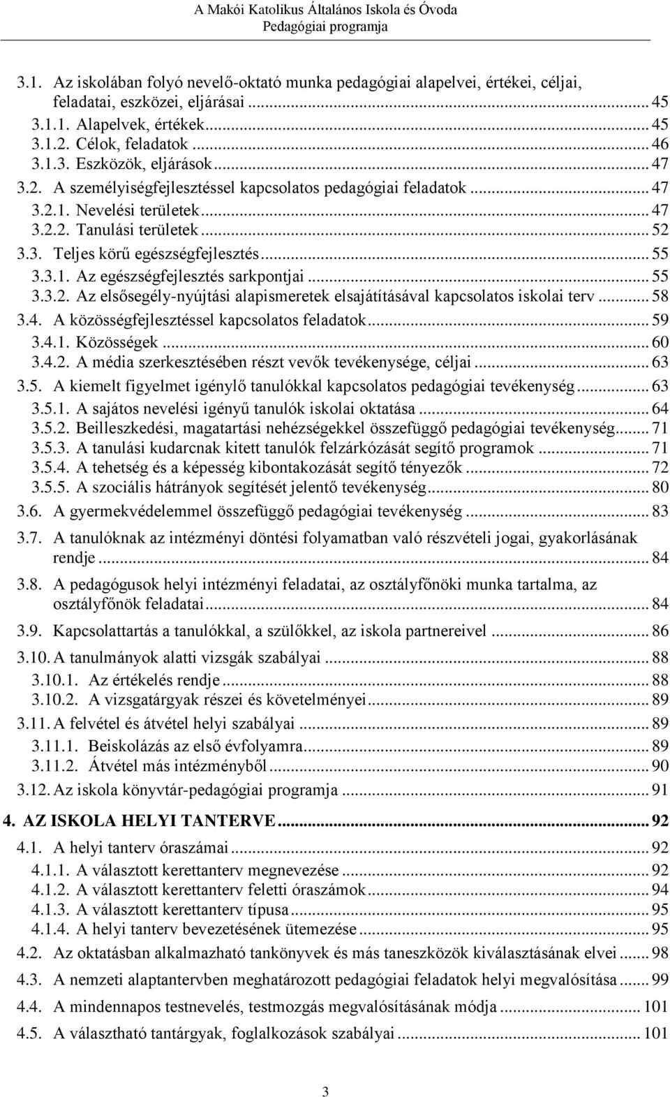 .. 55 3.3.2. Az elsősegély-nyújtási alapismeretek elsajátításával kapcsolatos iskolai terv... 58 3.4. A közösségfejlesztéssel kapcsolatos feladatok... 59 3.4.1. Közösségek... 60 3.4.2. A média szerkesztésében részt vevők tevékenysége, céljai.