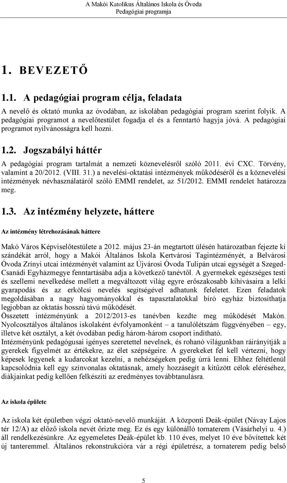 Jogszabályi háttér A pedagógiai program tartalmát a nemzeti köznevelésről szóló 2011. évi CXC. Törvény, valamint a 20/2012. (VIII. 31.