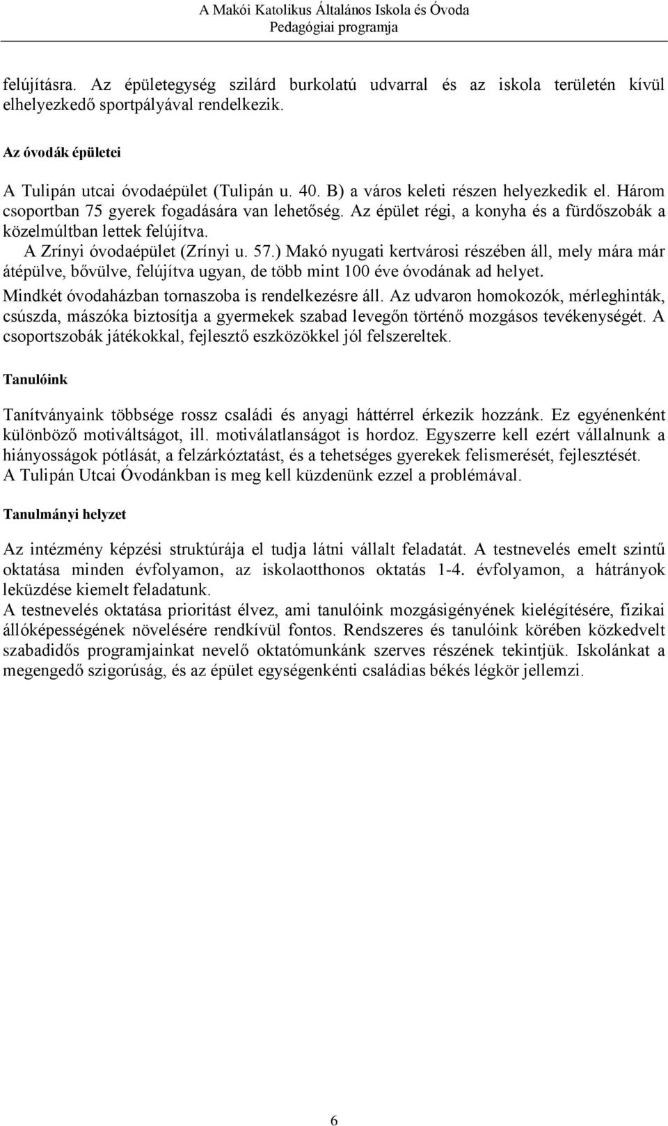 57.) Makó nyugati kertvárosi részében áll, mely mára már átépülve, bővülve, felújítva ugyan, de több mint 100 éve óvodának ad helyet. Mindkét óvodaházban tornaszoba is rendelkezésre áll.