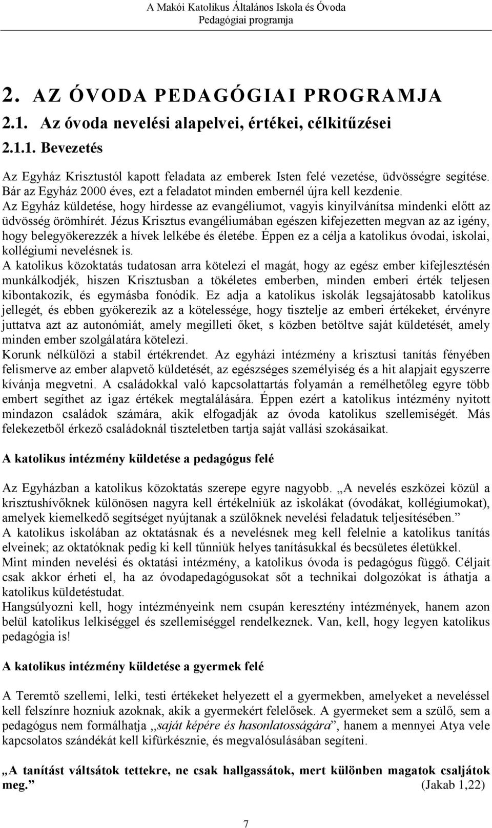 Jézus Krisztus evangéliumában egészen kifejezetten megvan az az igény, hogy belegyökerezzék a hívek lelkébe és életébe. Éppen ez a célja a katolikus óvodai, iskolai, kollégiumi nevelésnek is.