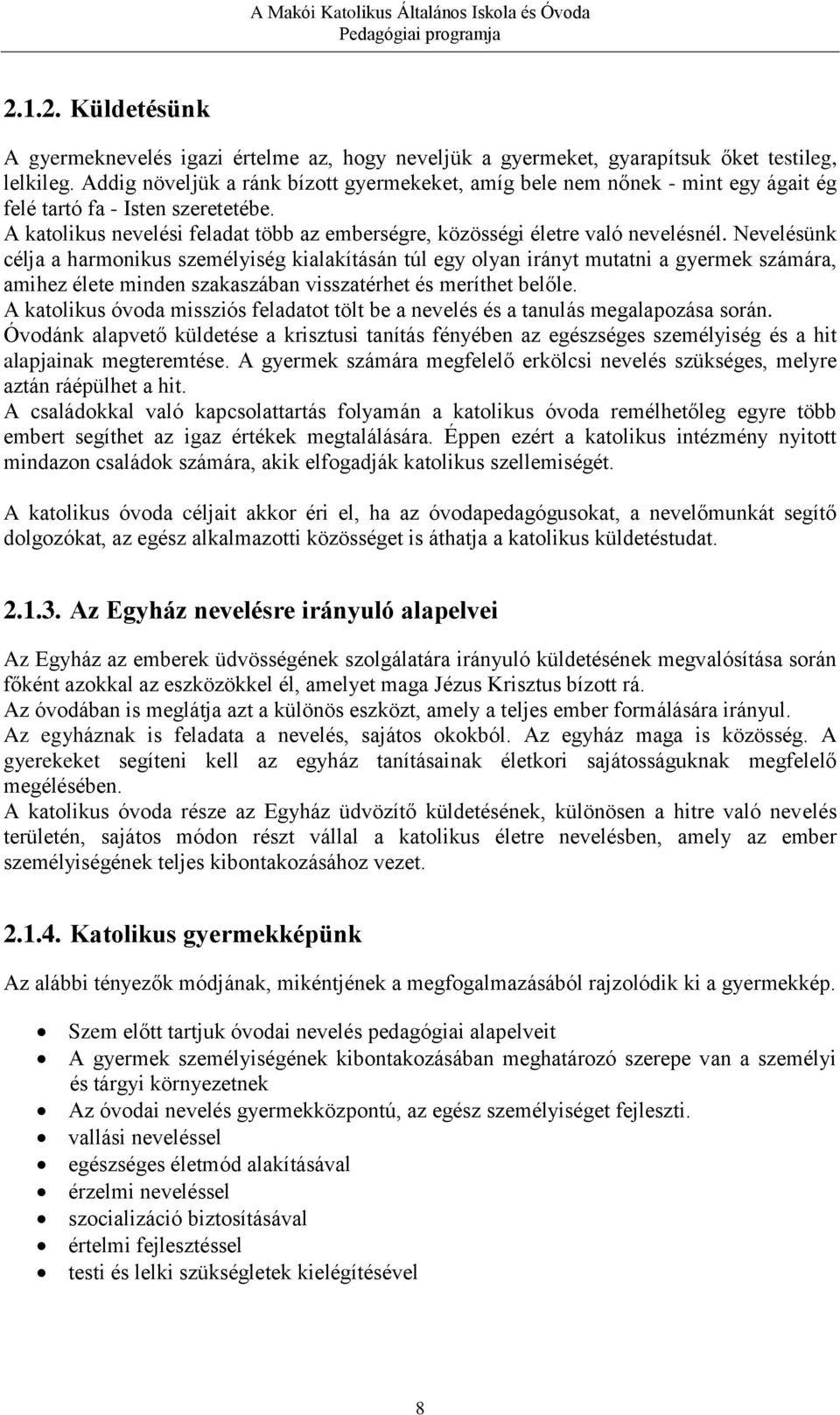 Nevelésünk célja a harmonikus személyiség kialakításán túl egy olyan irányt mutatni a gyermek számára, amihez élete minden szakaszában visszatérhet és meríthet belőle.