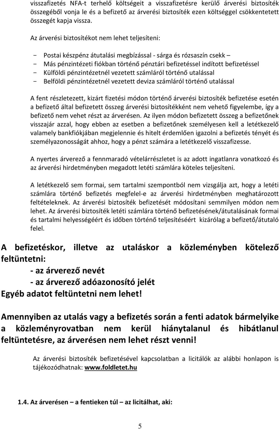 pénzintézetnél vezetett számláról történő utalással Belföldi pénzintézetnél vezetett deviza számláról történő utalással A fent részletezett, kizárt fizetési módon történő árverési biztosíték
