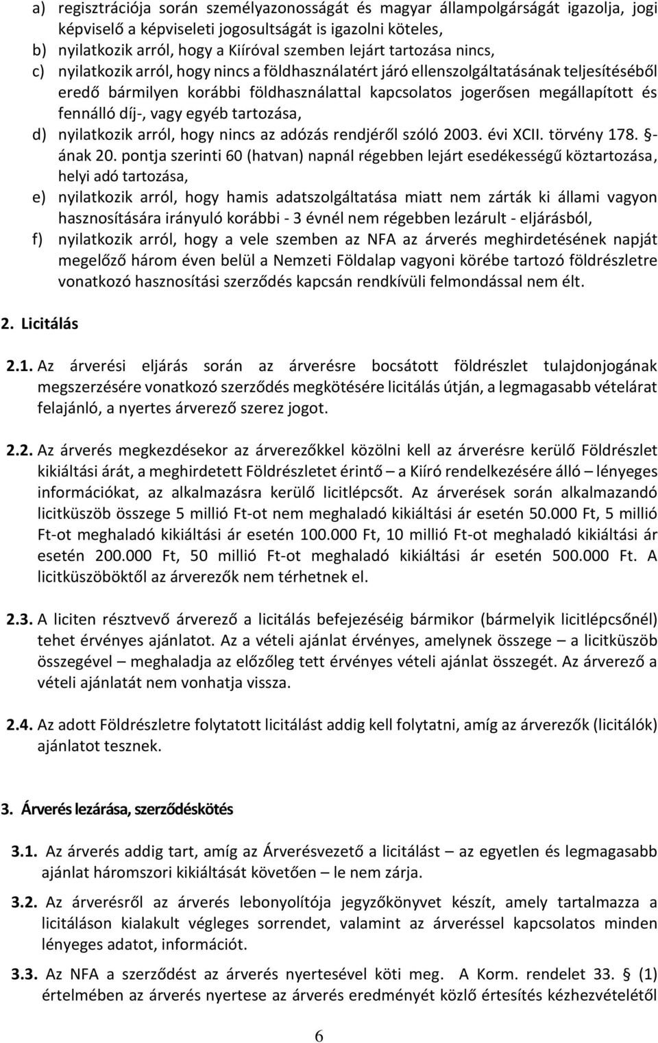 díj-, vagy egyéb tartozása, d) nyilatkozik arról, hogy nincs az adózás rendjéről szóló 2003. évi XCII. törvény 178. - ának 20.