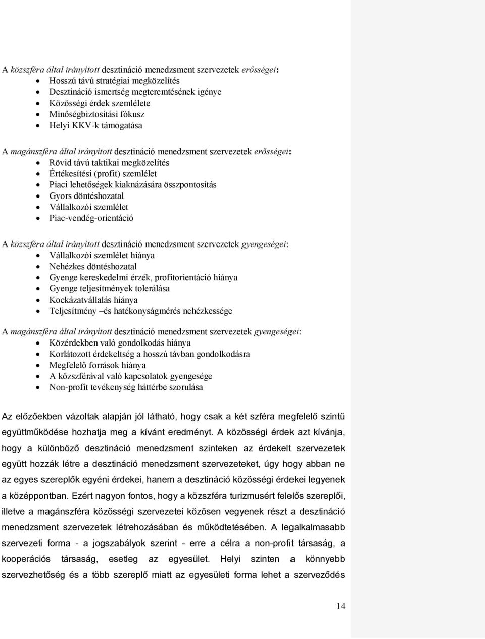 lehetőségek kiaknázására összpontosítás Gyors döntéshozatal Vállalkozói szemlélet Piac-vendég-orientáció A közszféra által irányított desztináció menedzsment szervezetek gyengeségei: Vállalkozói