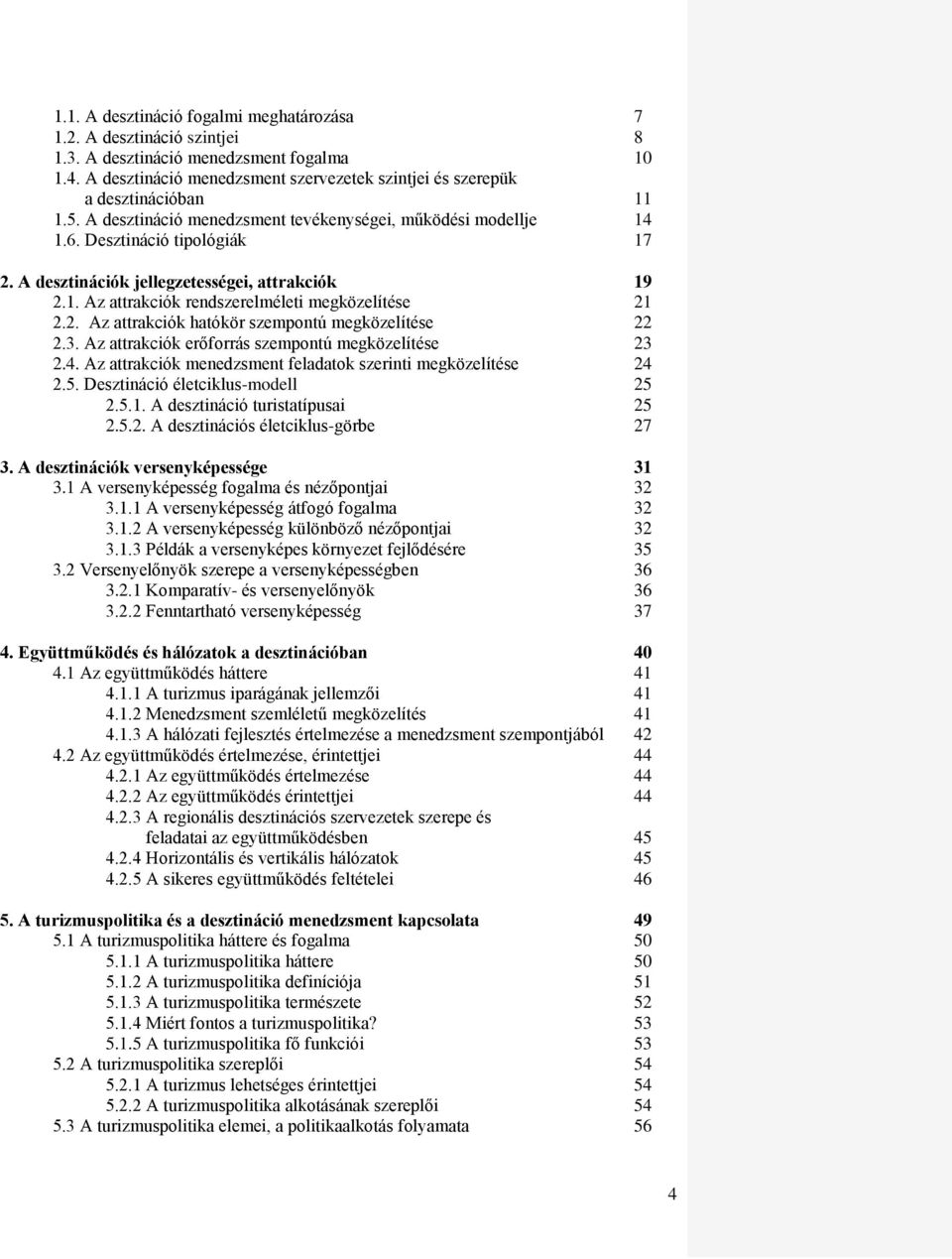 A desztinációk jellegzetességei, attrakciók 19 2.1. Az attrakciók rendszerelméleti megközelítése 21 2.2. Az attrakciók hatókör szempontú megközelítése 22 2.3.