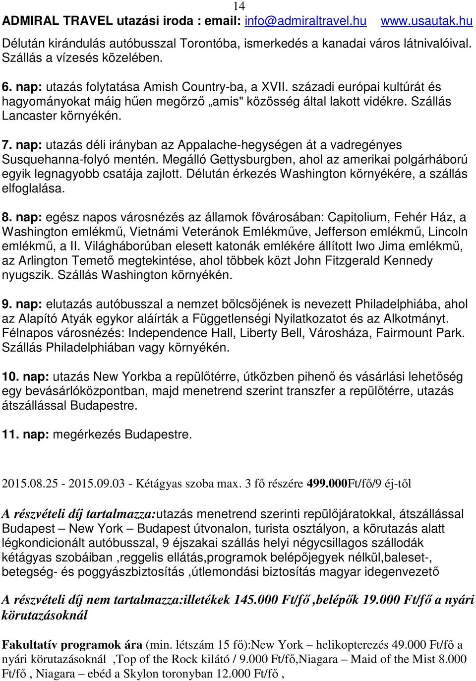 nap: utazás déli irányban az Appalache-hegységen át a vadregényes Susquehanna-folyó mentén. Megálló Gettysburgben, ahol az amerikai polgárháború egyik legnagyobb csatája zajlott.